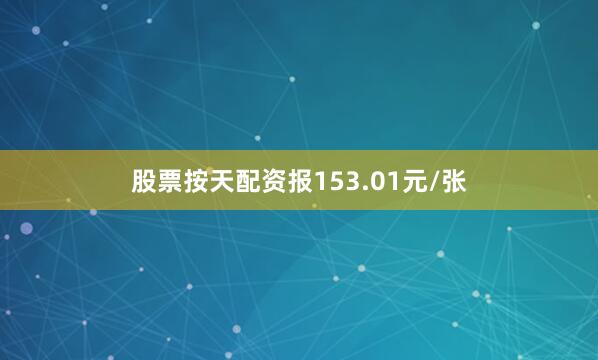 股票按天配资报153.01元/张