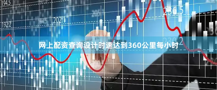 网上配资查询设计时速达到360公里每小时