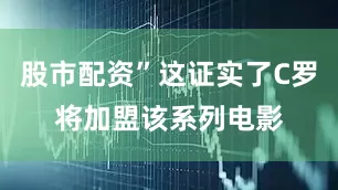 股市配资”这证实了C罗将加盟该系列电影