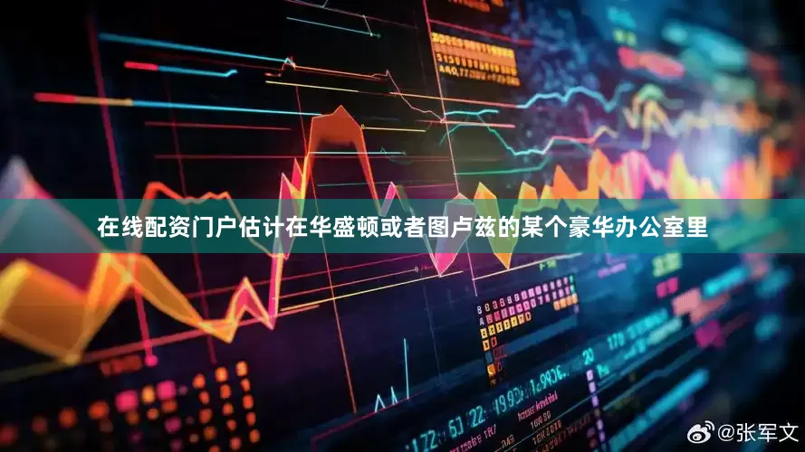 在线配资门户估计在华盛顿或者图卢兹的某个豪华办公室里